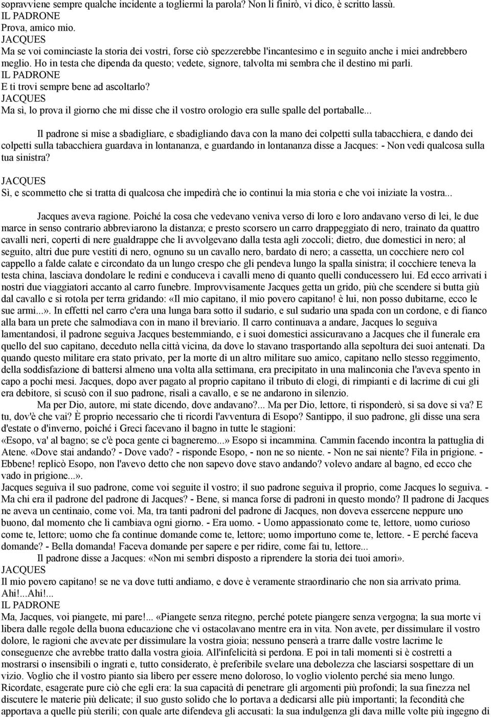 Ho in testa che dipenda da questo; vedete, signore, talvolta mi sembra che il destino mi parli. E ti trovi sempre bene ad ascoltarlo?