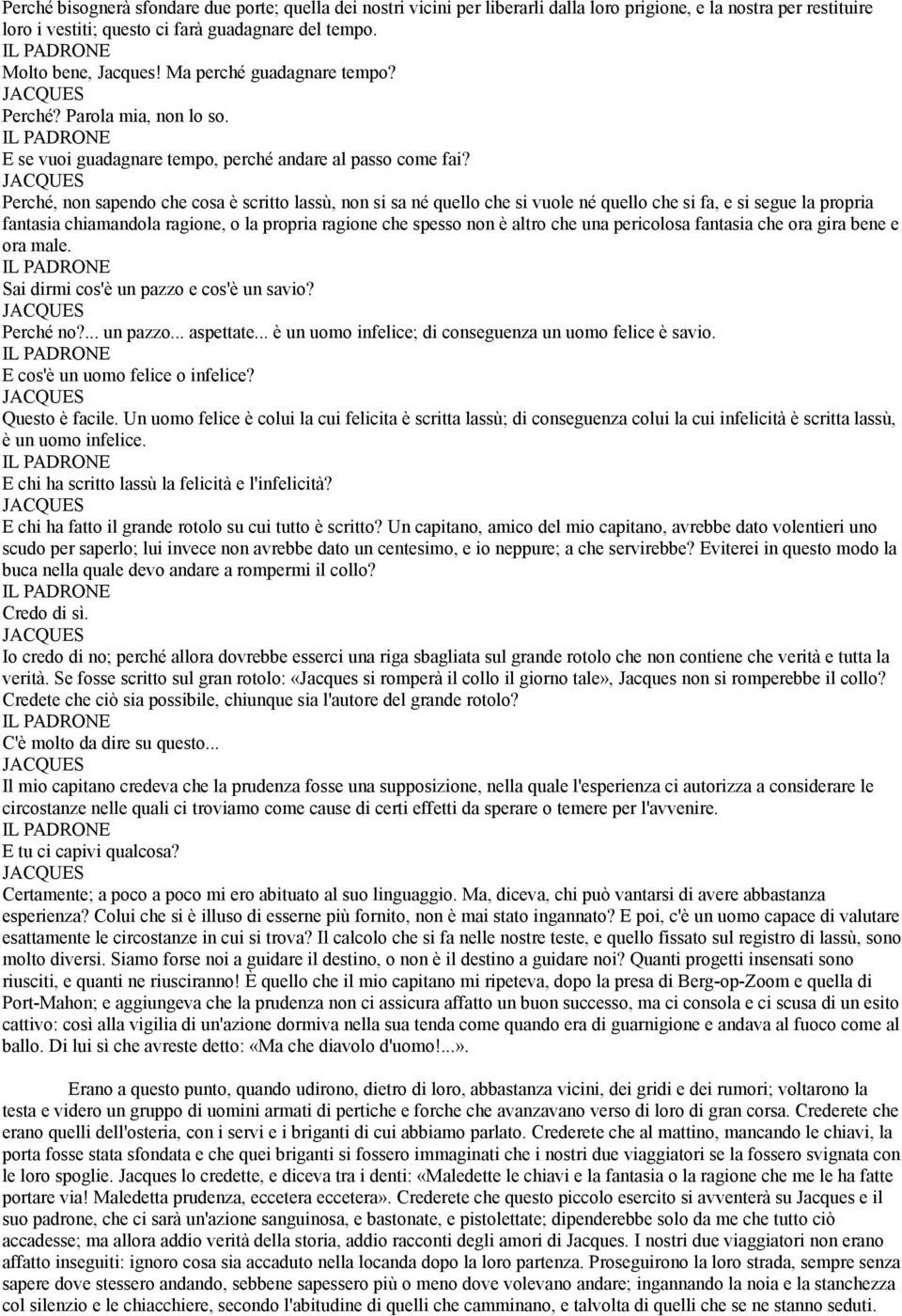 Perché, non sapendo che cosa è scritto lassù, non si sa né quello che si vuole né quello che si fa, e si segue la propria fantasia chiamandola ragione, o la propria ragione che spesso non è altro che