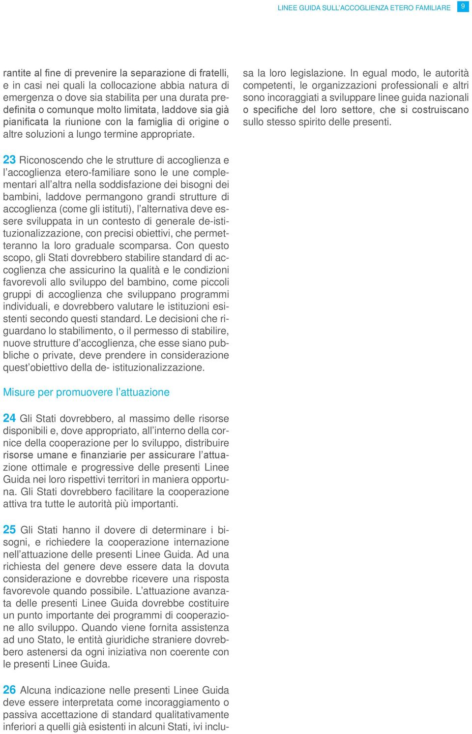 26 Alcuna indicazione nelle presenti Linee Guida deve essere interpretata come incoraggiamento o passiva accettazione di standard qualitativamente inferiori a quelli già esistenti in alcuni Stati,