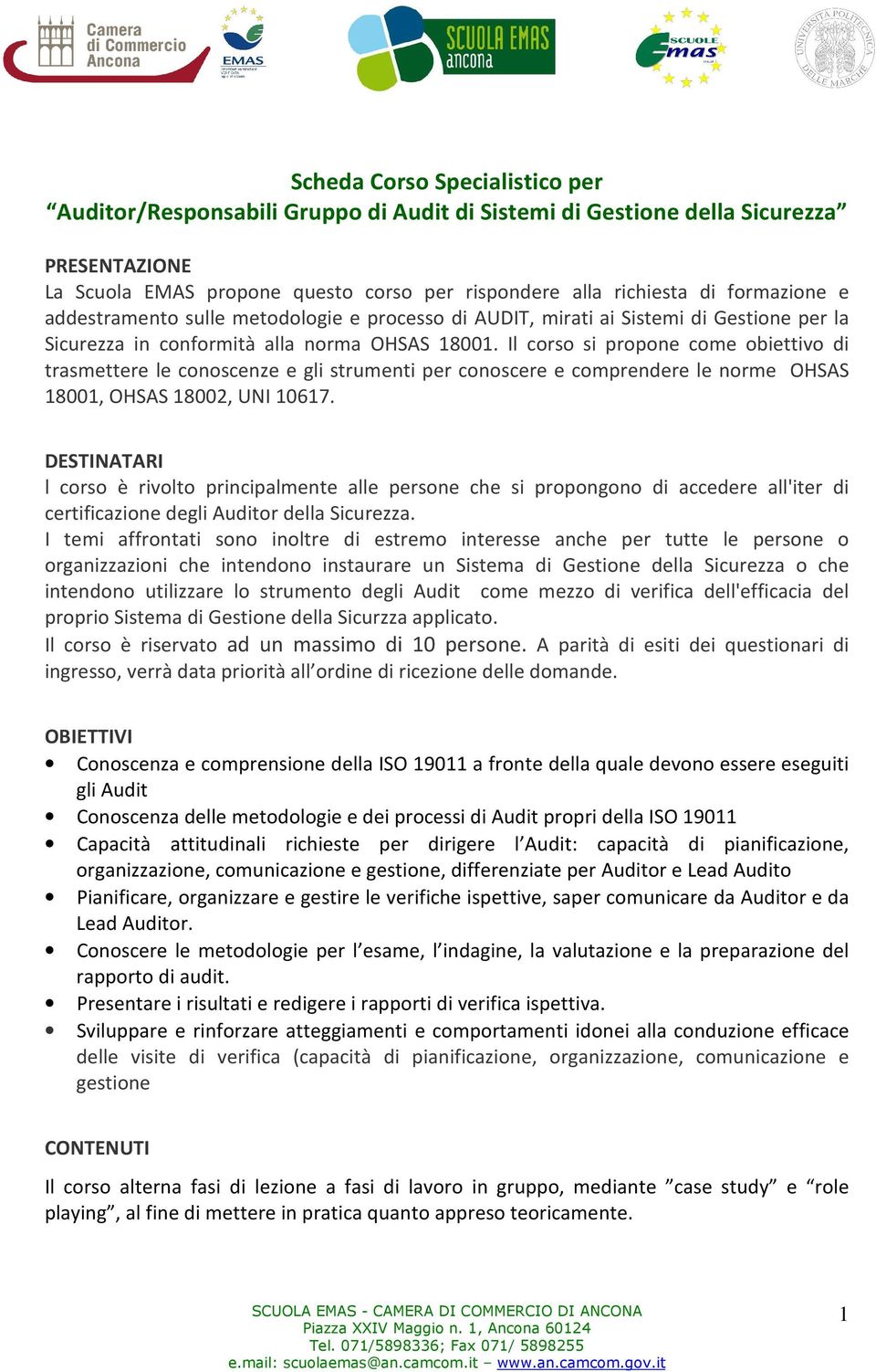 Il corso si propone come obiettivo di trasmettere le conoscenze e gli strumenti per conoscere e comprendere le norme OHSAS 18001, OHSAS 18002, UNI 10617.