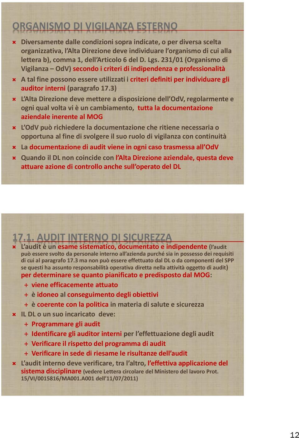 231/01 (Organismo di Vigilanza OdV) secondo i criteri di indipendenza e professionalità A tal fine possono essere utilizzati i criteri definiti per individuare gli auditor interni (paragrafo 17.