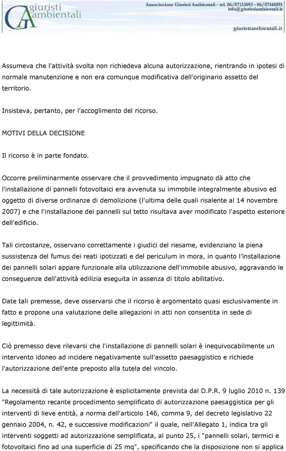 Occorre preliminarmente osservare che il provvedimento impugnato dà atto che l'installazione di pannelli fotovoltaici era avvenuta su immobile integralmente abusivo ed oggetto di diverse ordinanze di