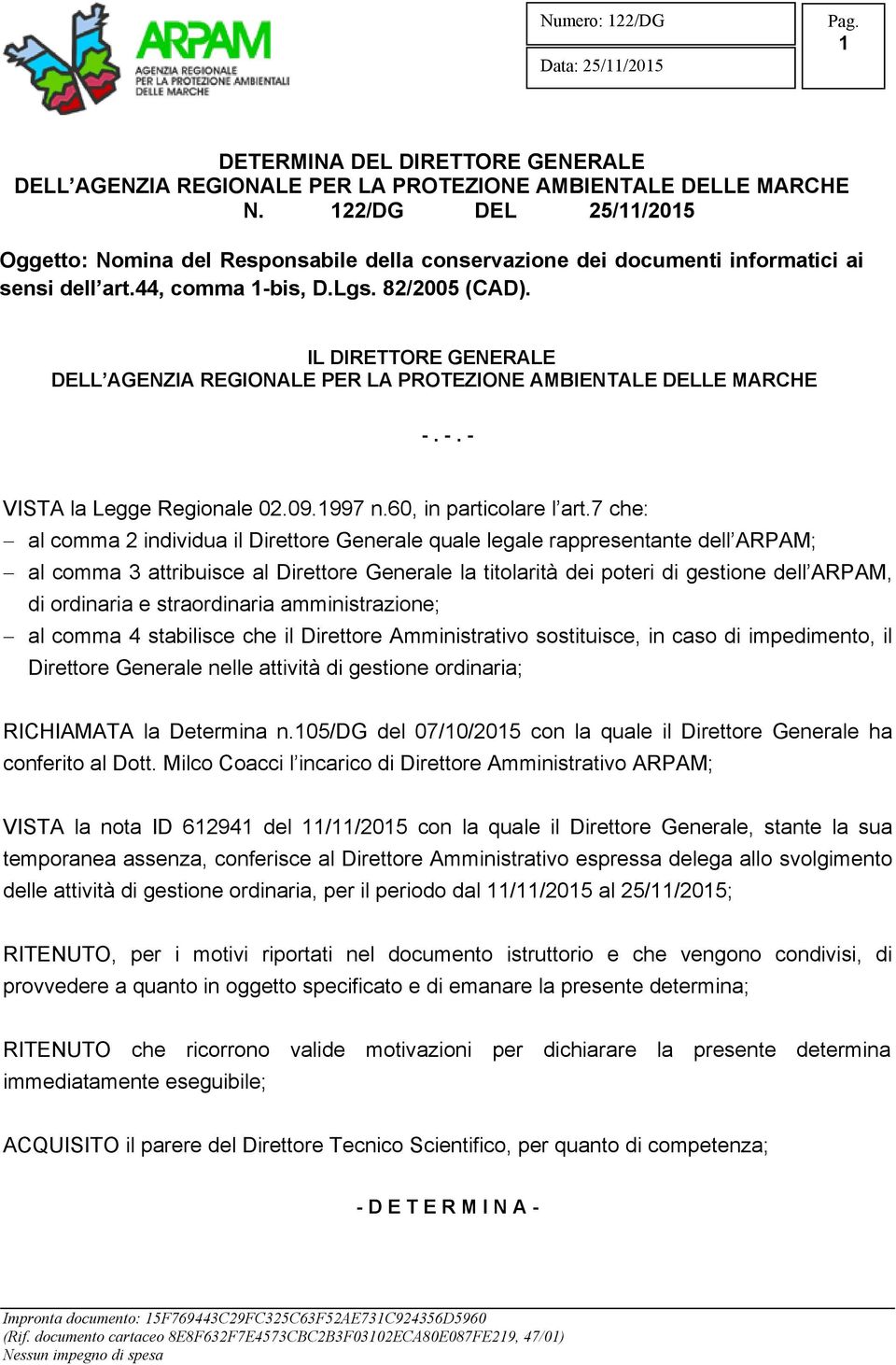 IL DIRETTORE GENERALE DELL AGENZIA REGIONALE PER LA PROTEZIONE AMBIENTALE DELLE MARCHE -. -. - VISTA la Legge Regionale 02.09.1997 n.60, in particolare l art.