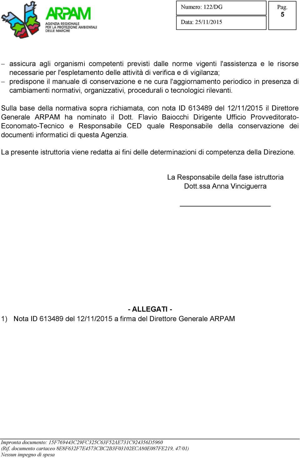 Sulla base della normativa sopra richiamata, con nota ID 613489 del 12/11/2015 il Direttore Generale ARPAM ha nominato il Dott.