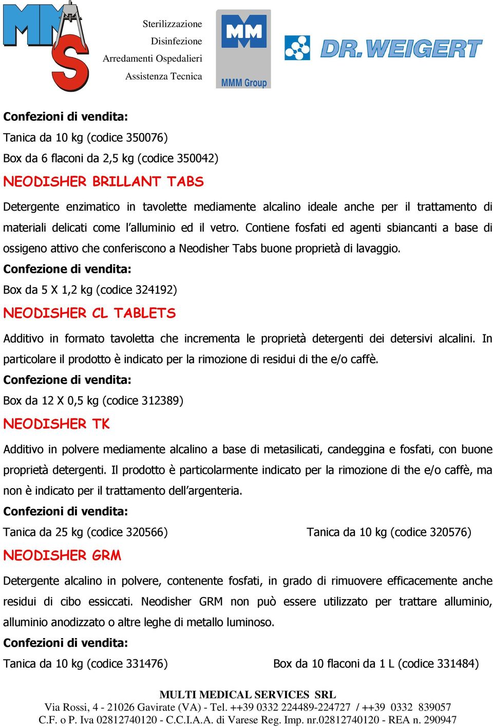 Box da 5 X 1,2 kg (codice 324192) NEODISHER CL TABLETS Additivo in formato tavoletta che incrementa le proprietà detergenti dei detersivi alcalini.