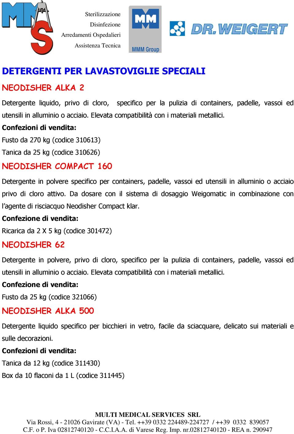 Fusto da 270 kg (codice 310613) Tanica da 25 kg (codice 310626) NEODISHER COMPACT 160 Detergente in polvere specifico per containers, padelle, vassoi ed utensili in alluminio o acciaio privo di cloro