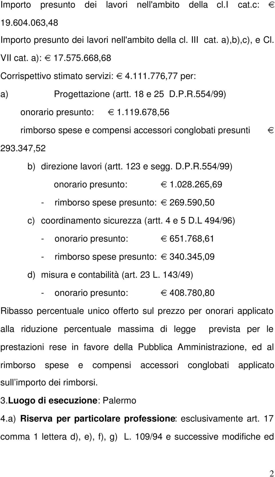 347,52 b) direzione lavori (artt. 123 e segg. D.P.R.554/99) onorario presunto: 1.028.265,69 - rimborso spese presunto: 269.590,50 c) coordinamento sicurezza (artt. 4 e 5 D.