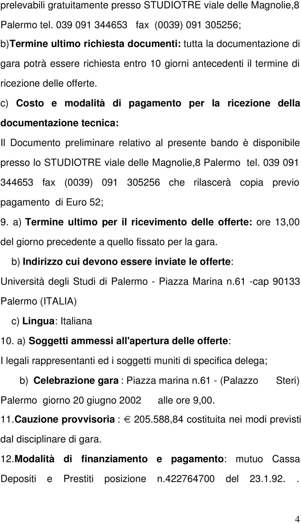 c) Costo e modalità di pagamento per la ricezione della documentazione tecnica: Il Documento preliminare relativo al presente bando è disponibile presso lo STUDIOTRE viale delle Magnolie,8 Palermo