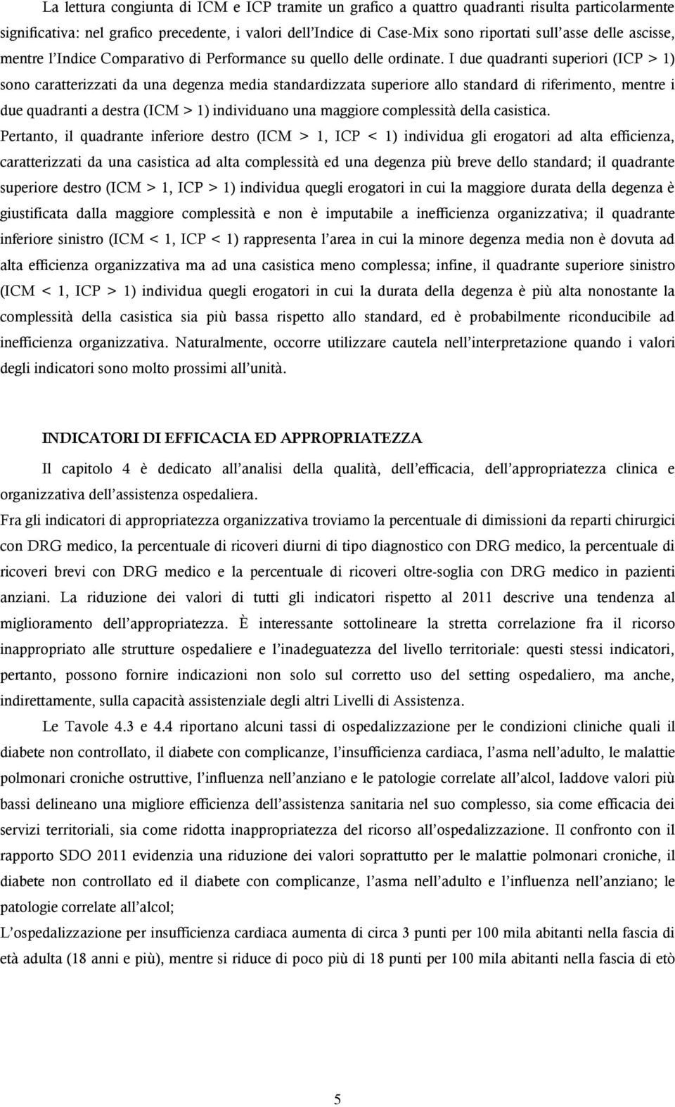 I due quadranti superiori (ICP > 1) sono caratterizzati da una degenza media standardizzata superiore allo standard di riferimento, mentre i due quadranti a destra (ICM > 1) individuano una maggiore