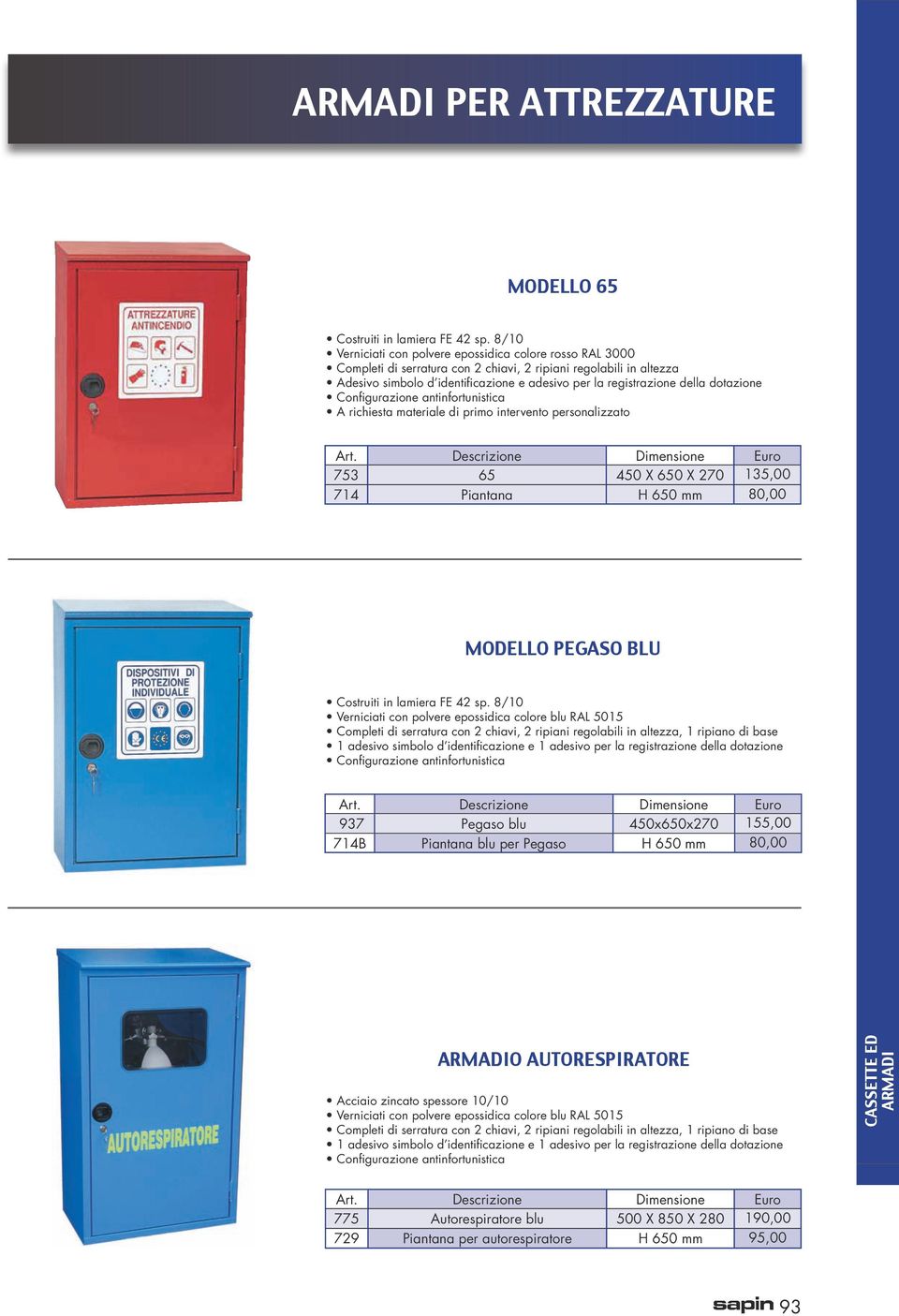 dotazione A richiesta materiale di primo intervento personalizzato 753 65 450 X 650 X 270 135,00 714 Piantana H 650 mm 80,00 MODELLO PEGASO BLU Costruiti in lamiera FE 42 sp.