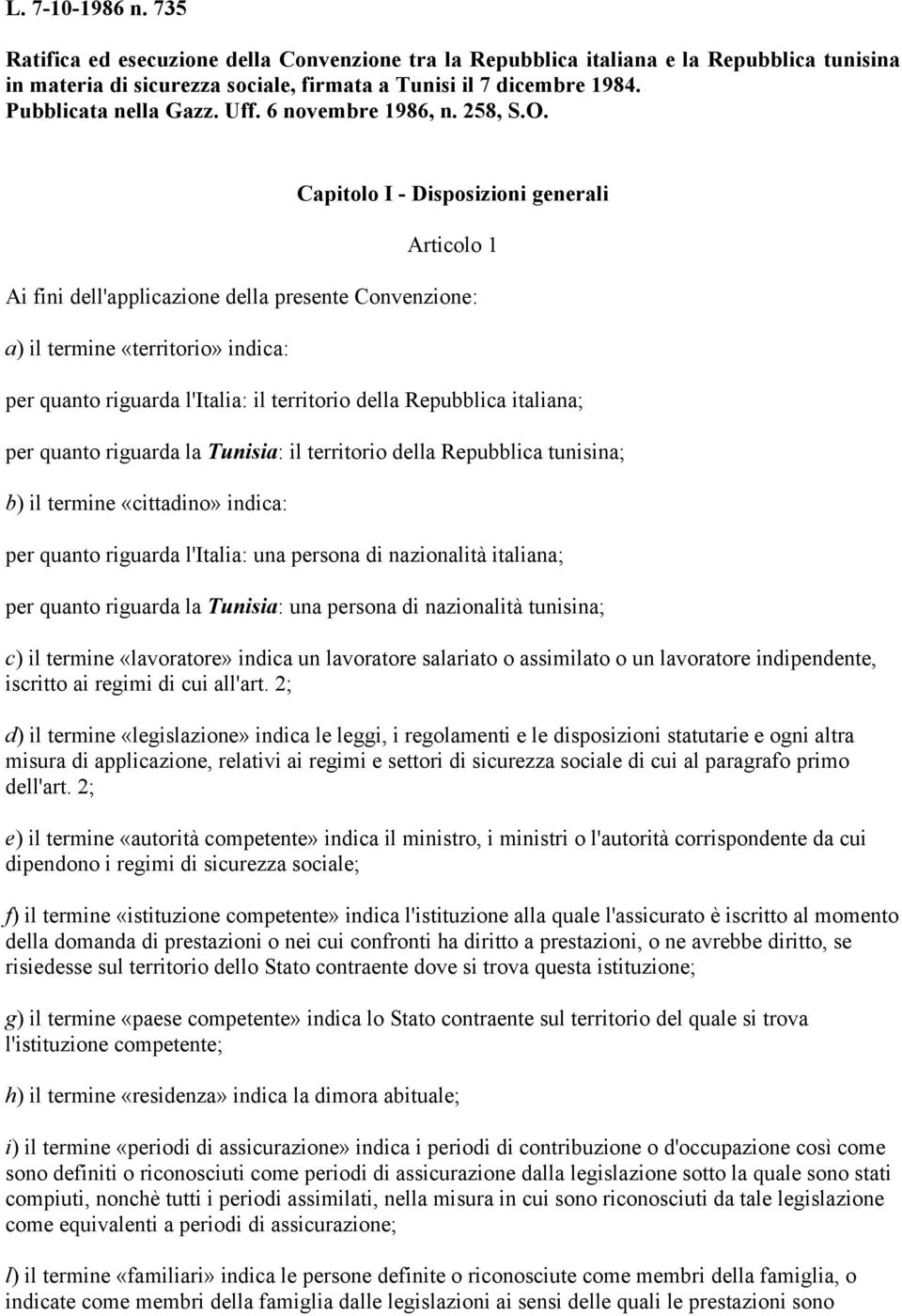 Capitolo I - Disposizioni generali Articolo 1 Ai fini dell'applicazione della presente Convenzione: a) il termine «territorio» indica: per quanto riguarda l'italia: il territorio della Repubblica