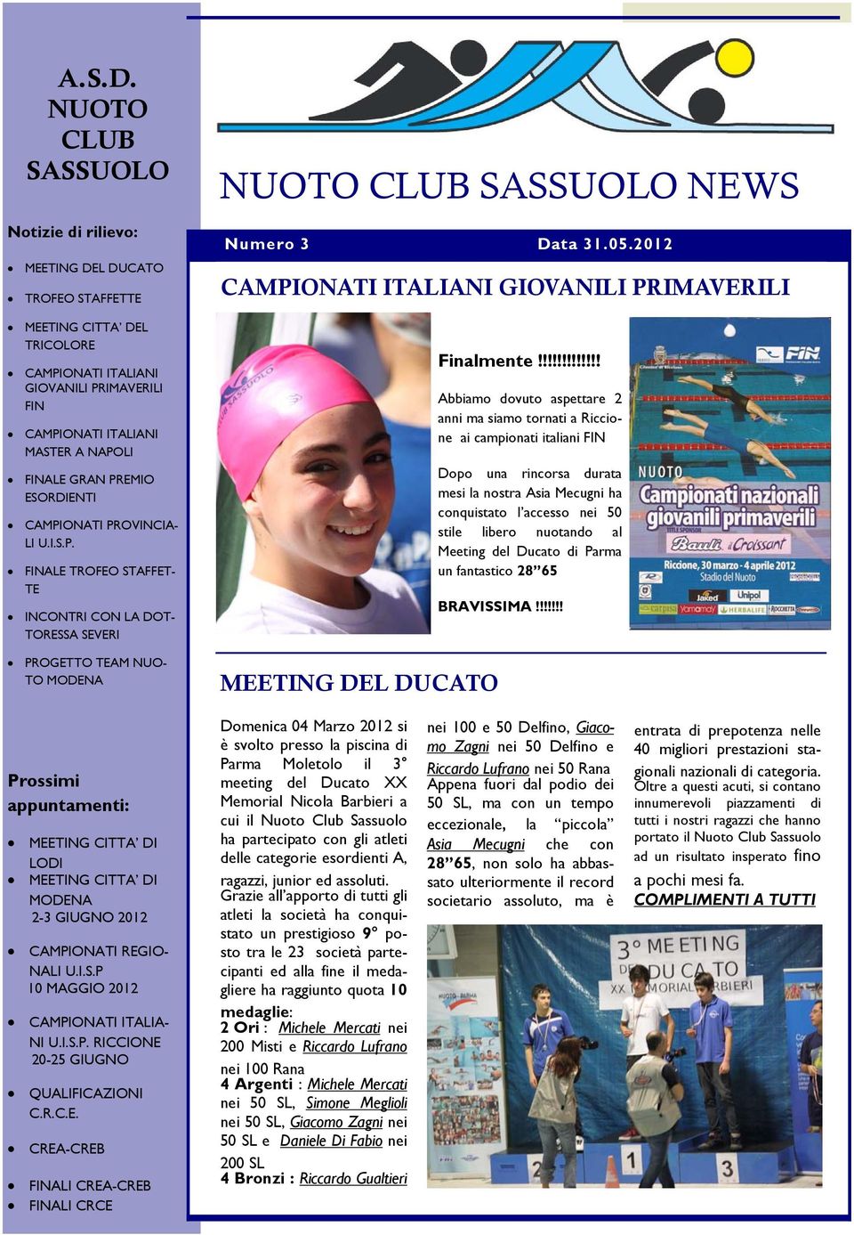 PREMIO ESORDIENTI CAMPIONATI PROVINCIA- LI U.I.S.P. FINALE TROFEO STAFFET- TE INCONTRI CON LA DOT- TORESSA SEVERI PROGETTO TEAM NUO- TO MODENA NUOTO CLUB SASSUOLO NEWS Numero 3 CAMPIONATI ITALIANI GIOVANILI PRIMAVERILI MEETING DEL DUCATO Finalmente!