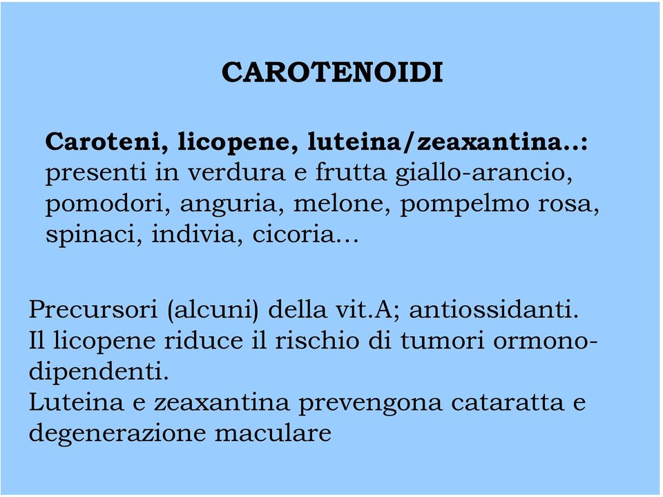 rosa, spinaci, indivia, cicoria Precursori (alcuni) della vit.a; antiossidanti.