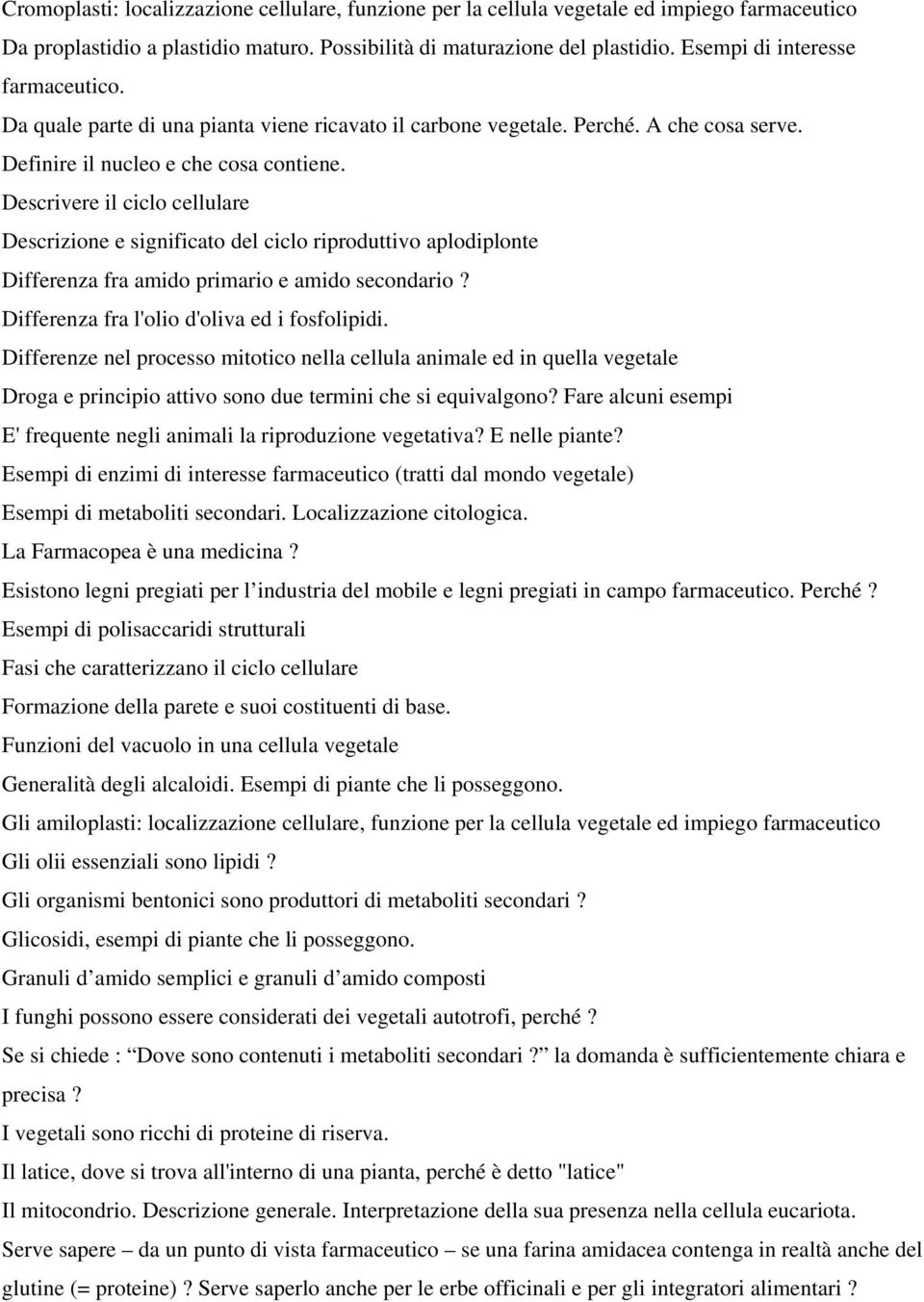 Descrivere il ciclo cellulare Descrizione e significato del ciclo riproduttivo aplodiplonte Differenza fra amido primario e amido secondario? Differenza fra l'olio d'oliva ed i fosfolipidi.