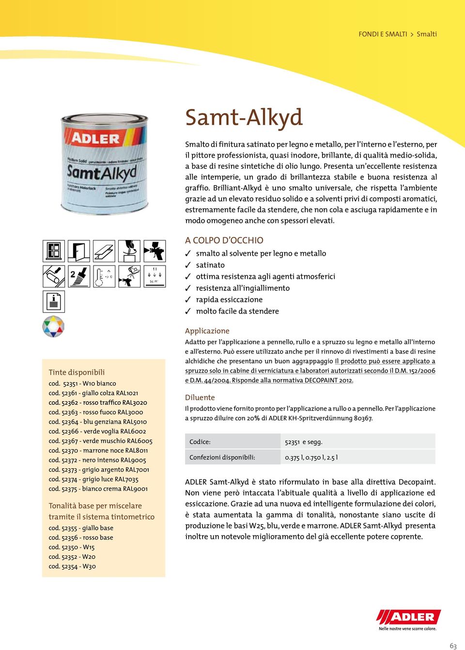Brilliant-Alkyd è uno smalto universale, che rispetta l ambiente grazie ad un elevato residuo solido e a solventi privi di composti aromatici, estremamente facile da stendere, che non cola e asciuga