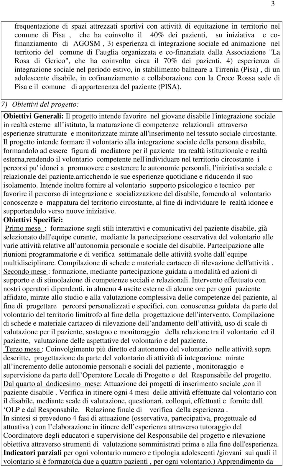 4) esperienza di integrazione sociale nel periodo estivo, in stabilimento balneare a Tirrenia (Pisa), di un adolescente disabile, in cofinanziamento e collaborazione con la Croce Rossa sede di Pisa e