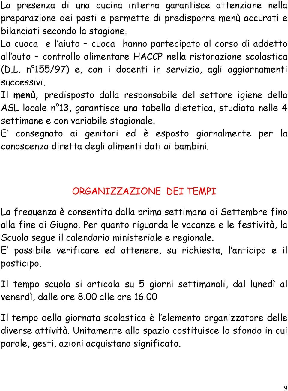 Il menù, predisposto dalla responsabile del settore igiene della ASL locale n 13, garantisce una tabella dietetica, studiata nelle 4 settimane e con variabile stagionale.