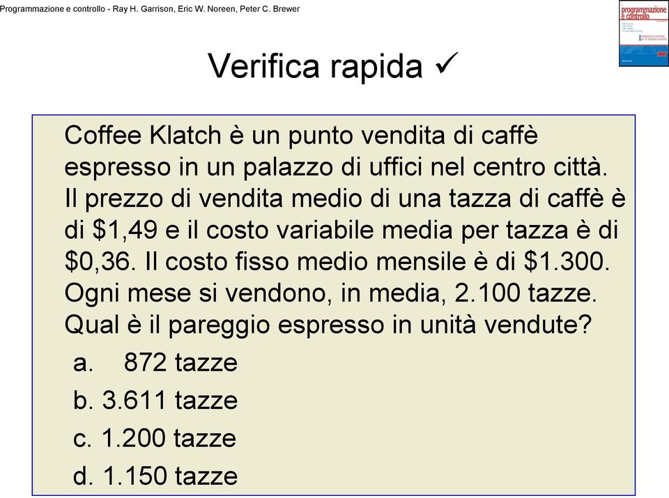 Il prezzo di vendita medio di una tazza di caffè è di $1,49 e il costo variabile media per tazza è di