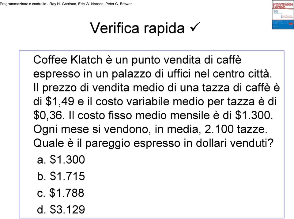 Il prezzo di vendita medio di una tazza di caffè è di $1,49 e il costo variabile medio per tazza è