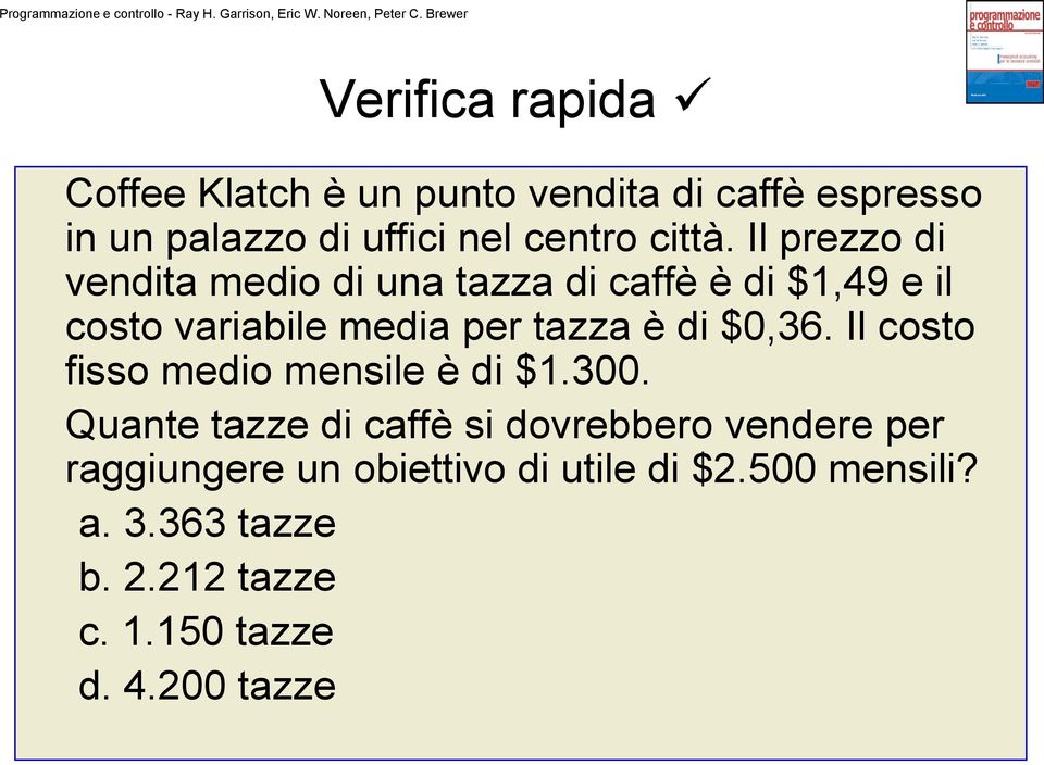 Il prezzo di vendita medio di una tazza di caffè è di $1,49 e il costo variabile media per tazza è di