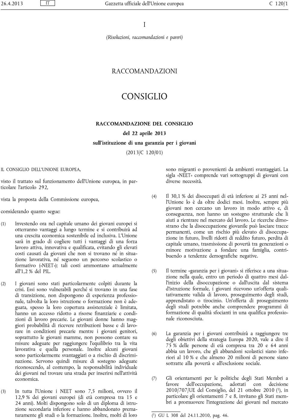 europea, considerando quanto segue: (1) Investendo ora nel capitale umano dei giovani europei si otterranno vantaggi a lungo termine e si contribuirà ad una crescita economica sostenibile ed