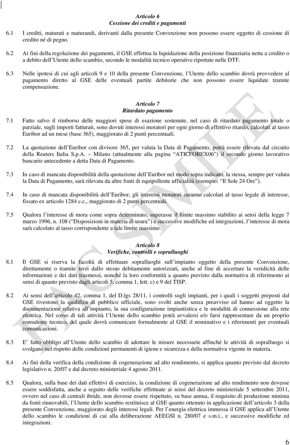 1 I crediti, maturati e maturandi, derivanti dalla presente Convenzione non possono essere oggetto di cessione di credito né di pegno. 6.