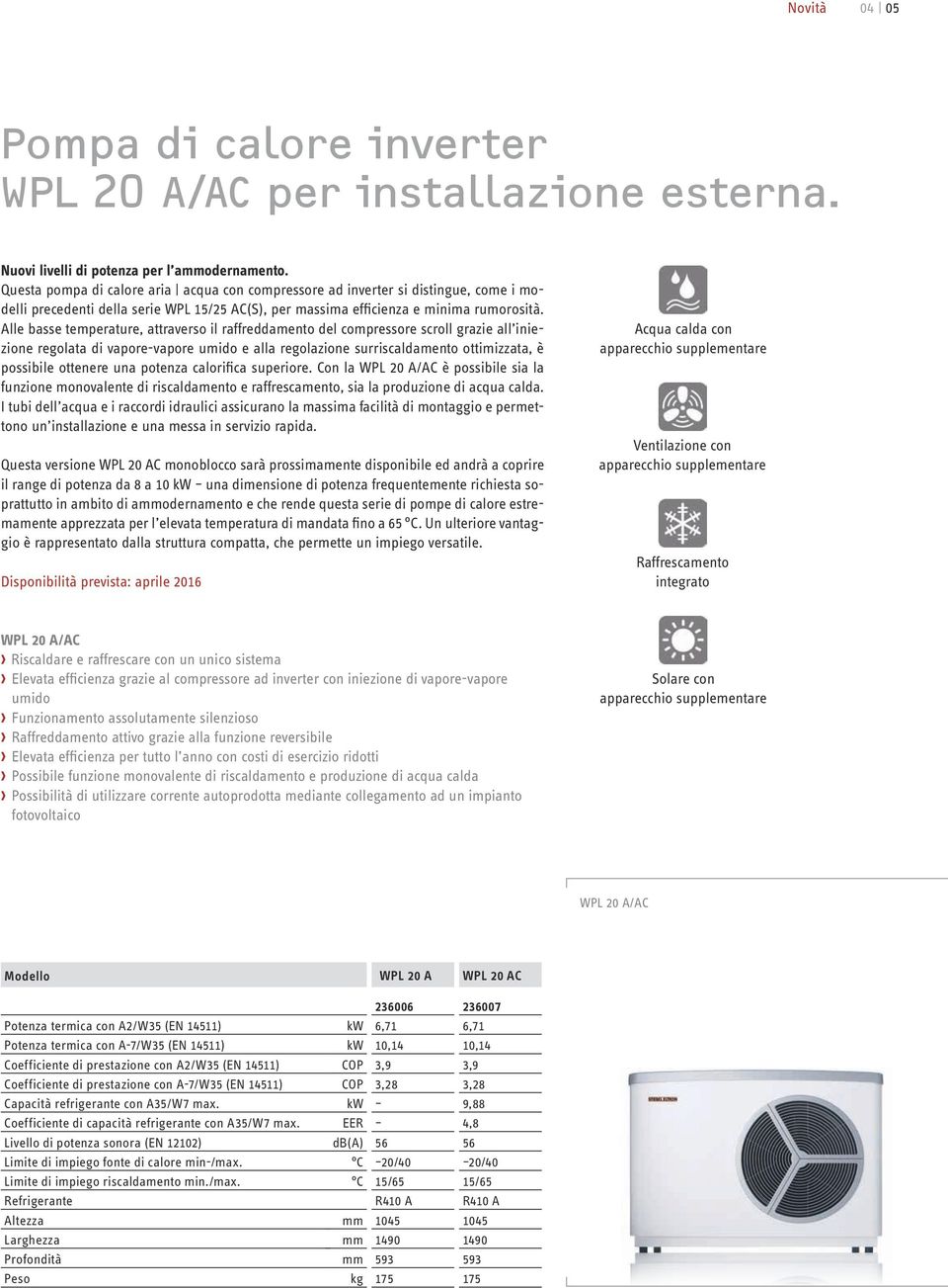 Alle basse temperature, attraverso il raffreddamento del compressore scroll grazie all iniezione regolata di vapore-vapore umido e alla regolazione surriscaldamento ottimizzata, è possibile ottenere