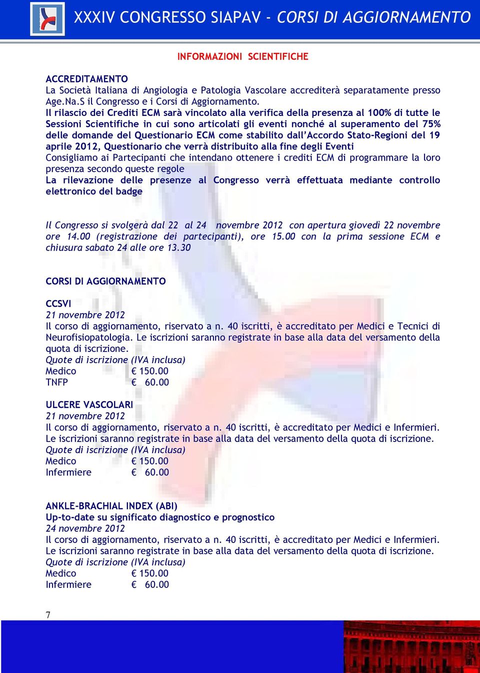 Questionario ECM come stabilito dall Accordo Stato-Regioni del 19 aprile 2012, Questionario che verrà distribuito alla fine degli Eventi Consigliamo ai Partecipanti che intendano ottenere i crediti