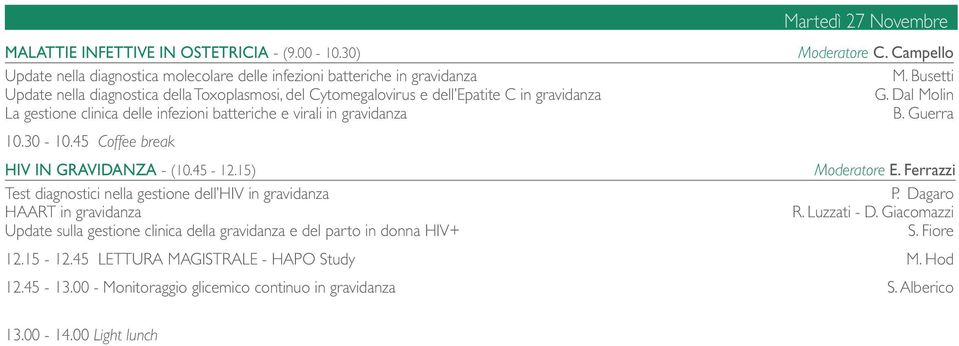 Guerra 10.30-10.45 Coffee break HIV IN GRAVIDANZA - (10.45-12.15) Moderatore E. Ferrazzi Test diagnostici nella gestione dell HIV in gravidanza P. Dagaro HAART in gravidanza R. Luzzati - D.