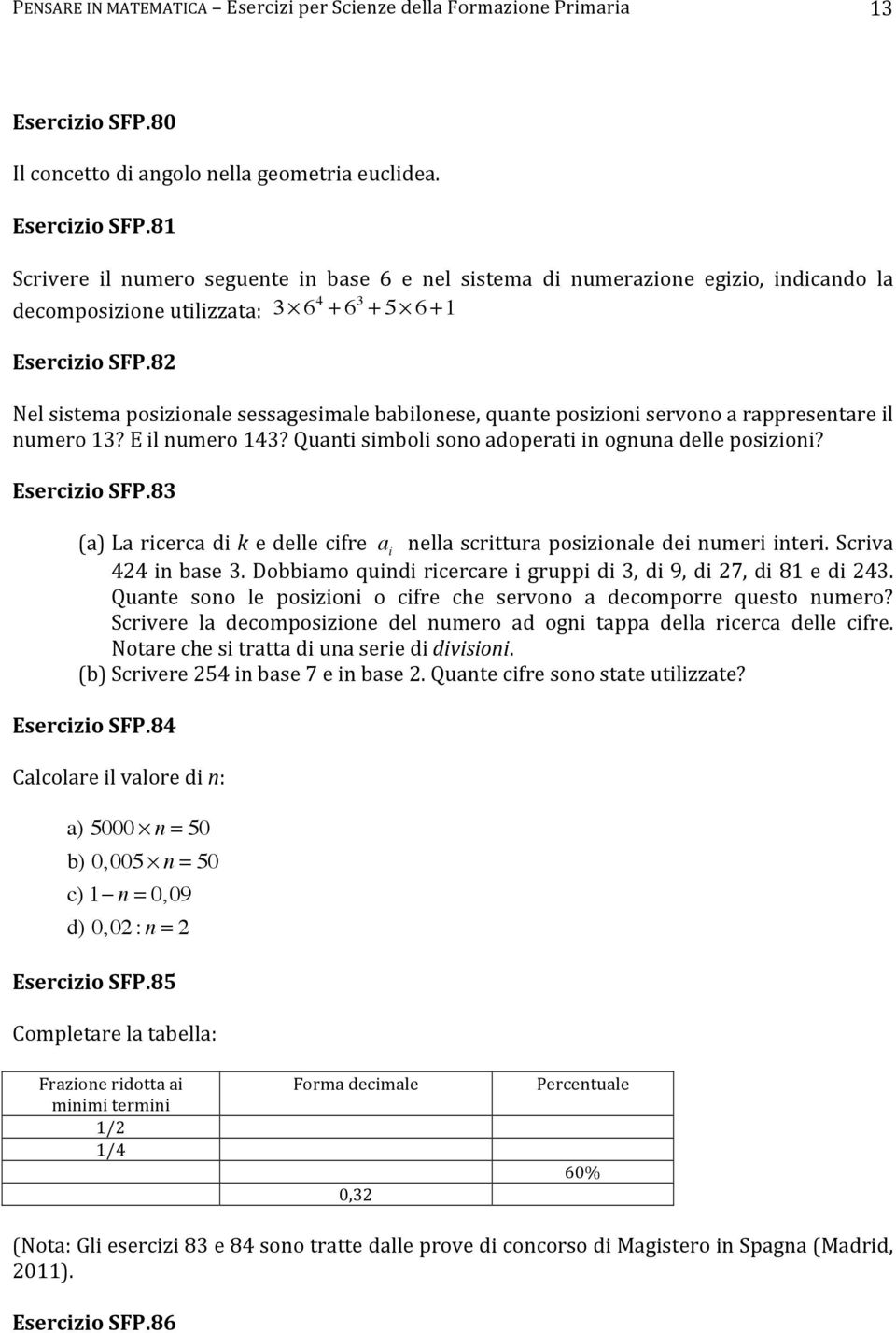 Quanti simboli sono adoperati in ognuna delle posizioni? Esercizio SFP.83 (a) La ricerca di k e delle cifre a i nella scrittura posizionale dei numeri interi. Scriva 424 in base 3.