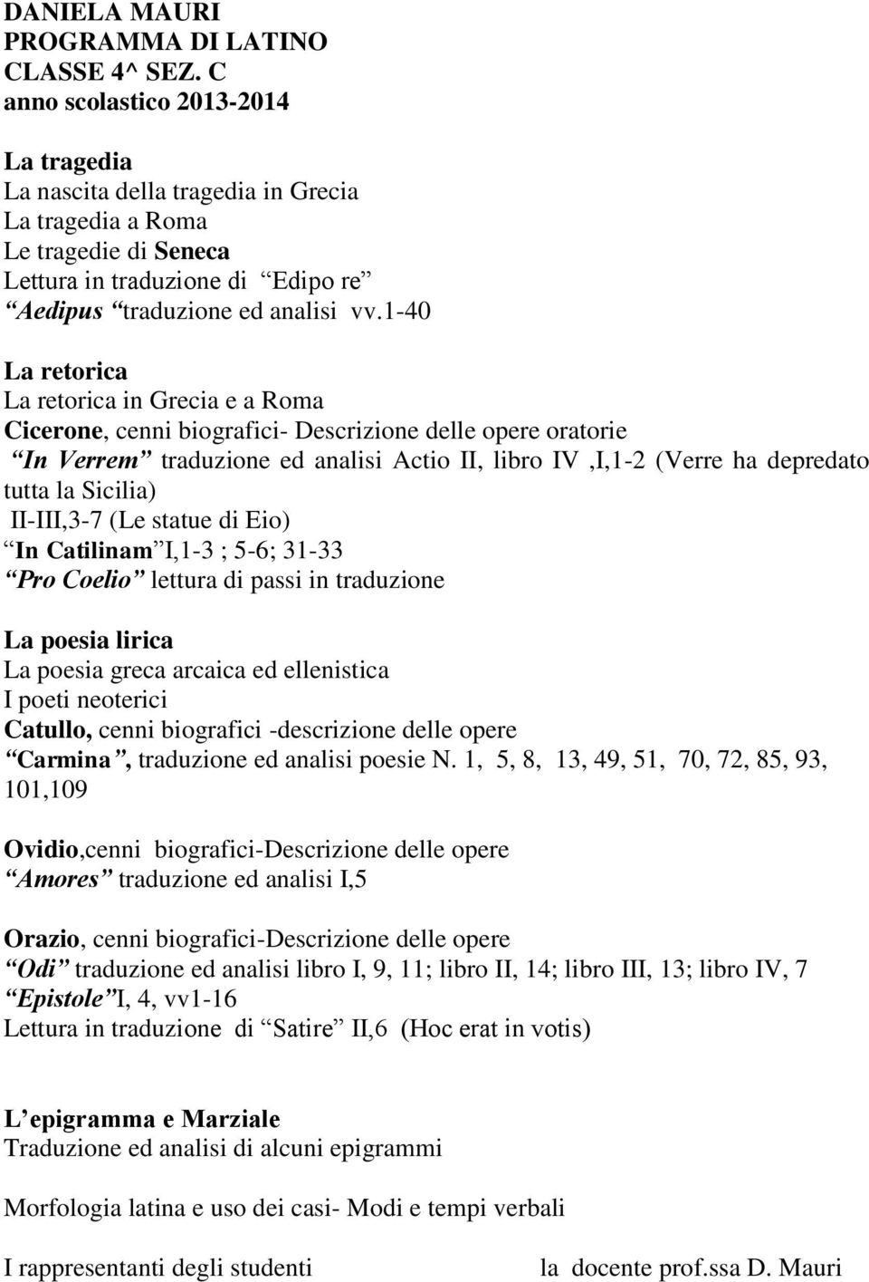 1-40 La retorica La retorica in Grecia e a Roma Cicerone, cenni biografici- Descrizione delle opere oratorie In Verrem traduzione ed analisi Actio II, libro IV,I,1-2 (Verre ha depredato tutta la