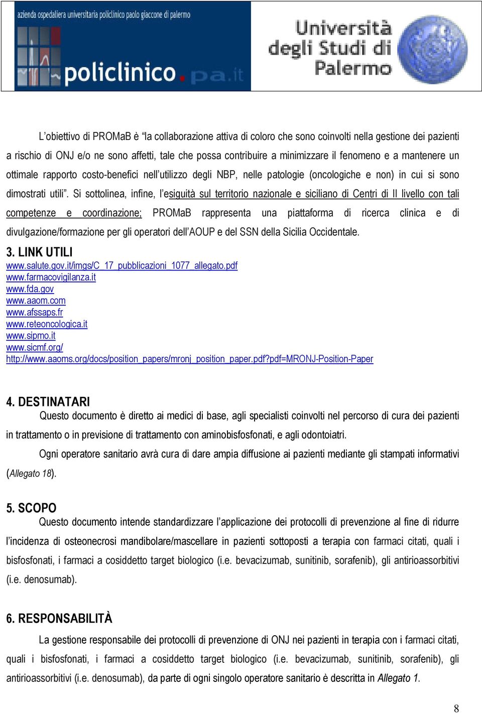 Si sottolinea, infine, l esiguità sul territorio nazionale e siciliano di Centri di II livello con tali competenze e coordinazione; PROMaB rappresenta una piattaforma di ricerca clinica e di