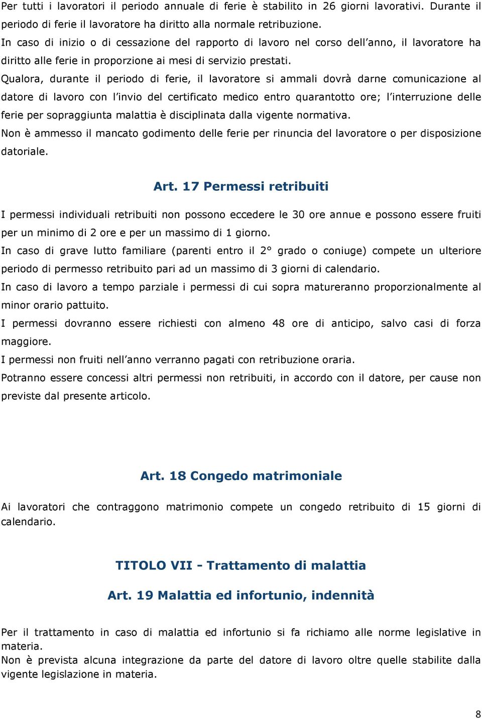 Qualora, durante il periodo di ferie, il lavoratore si ammali dovrà darne comunicazione al datore di lavoro con l invio del certificato medico entro quarantotto ore; l interruzione delle ferie per