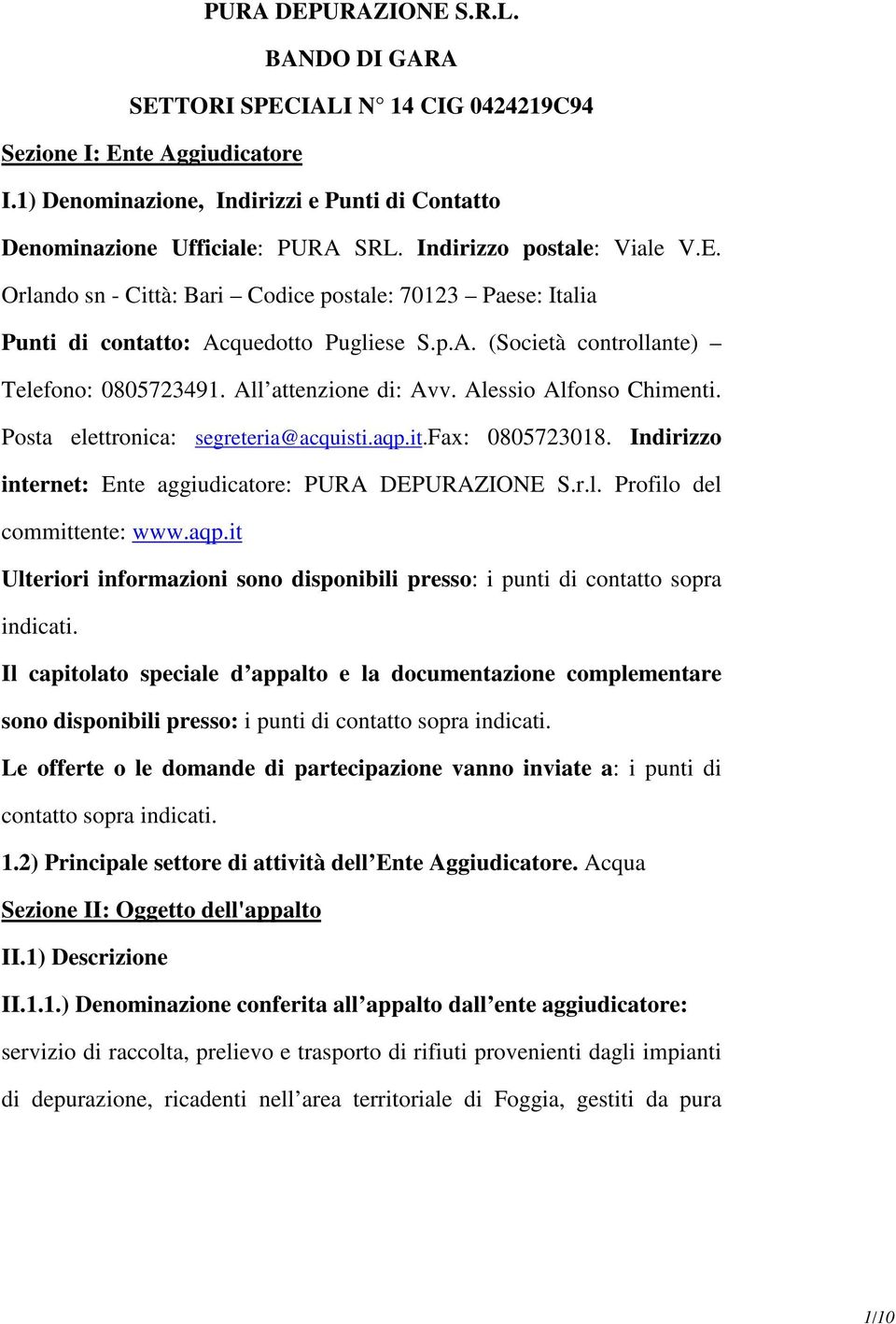 All attenzione di: Avv. Alessio Alfonso Chimenti. Posta elettronica: segreteria@acquisti.aqp.it.fax: 0805723018. Indirizzo internet: Ente aggiudicatore: PURA DEPURAZIONE S.r.l. Profilo del committente: www.