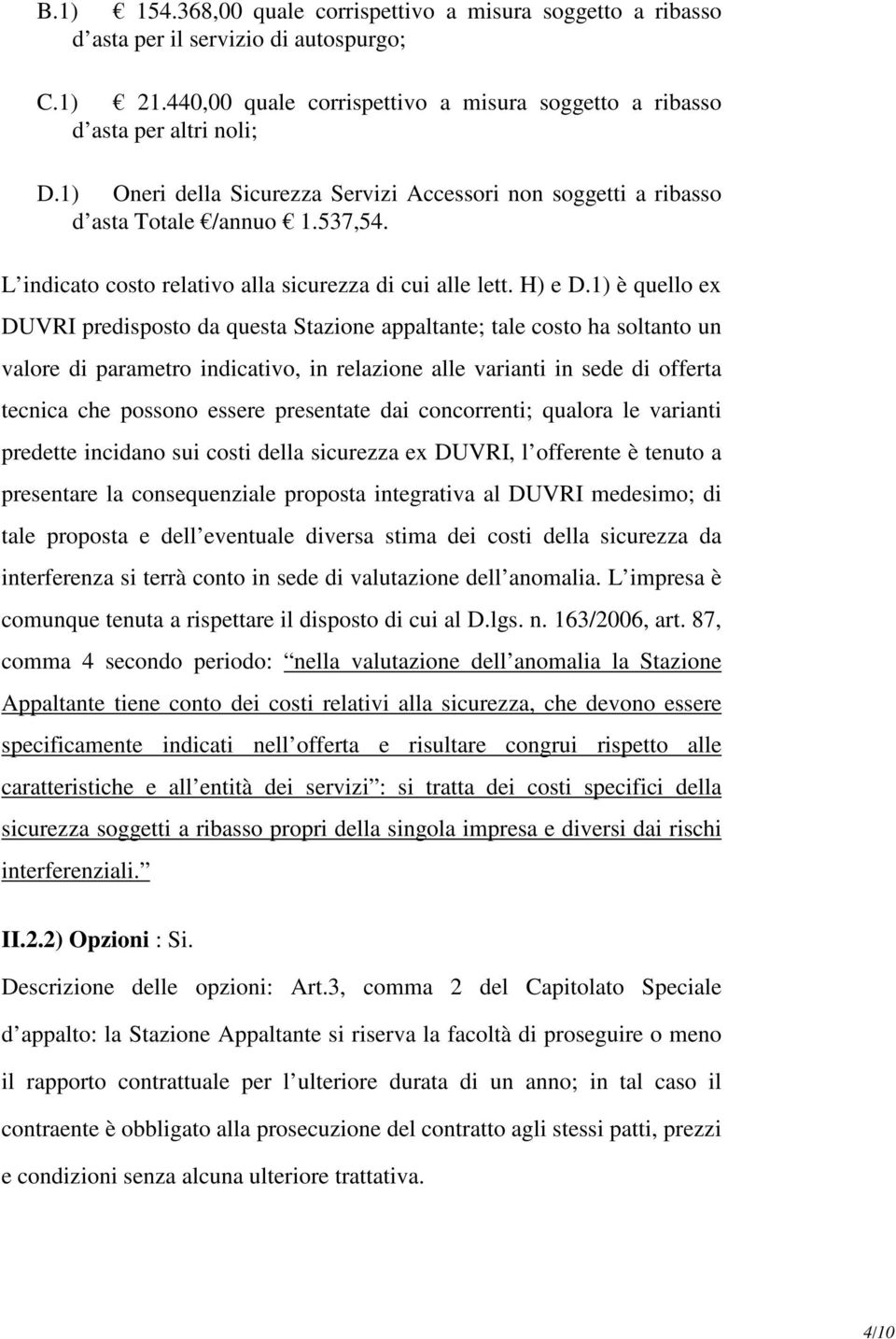 1) è quello ex DUVRI predisposto da questa Stazione appaltante; tale costo ha soltanto un valore di parametro indicativo, in relazione alle varianti in sede di offerta tecnica che possono essere