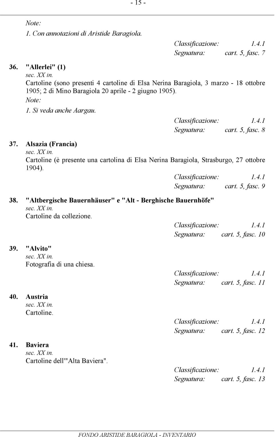 Segnatura: cart. 5, fasc. 8 37. Alsazia (Francia) Cartoline (è presente una cartolina di Elsa Nerina Baragiola, Strasburgo, 27 ottobre 1904). Segnatura: cart. 5, fasc. 9 38.