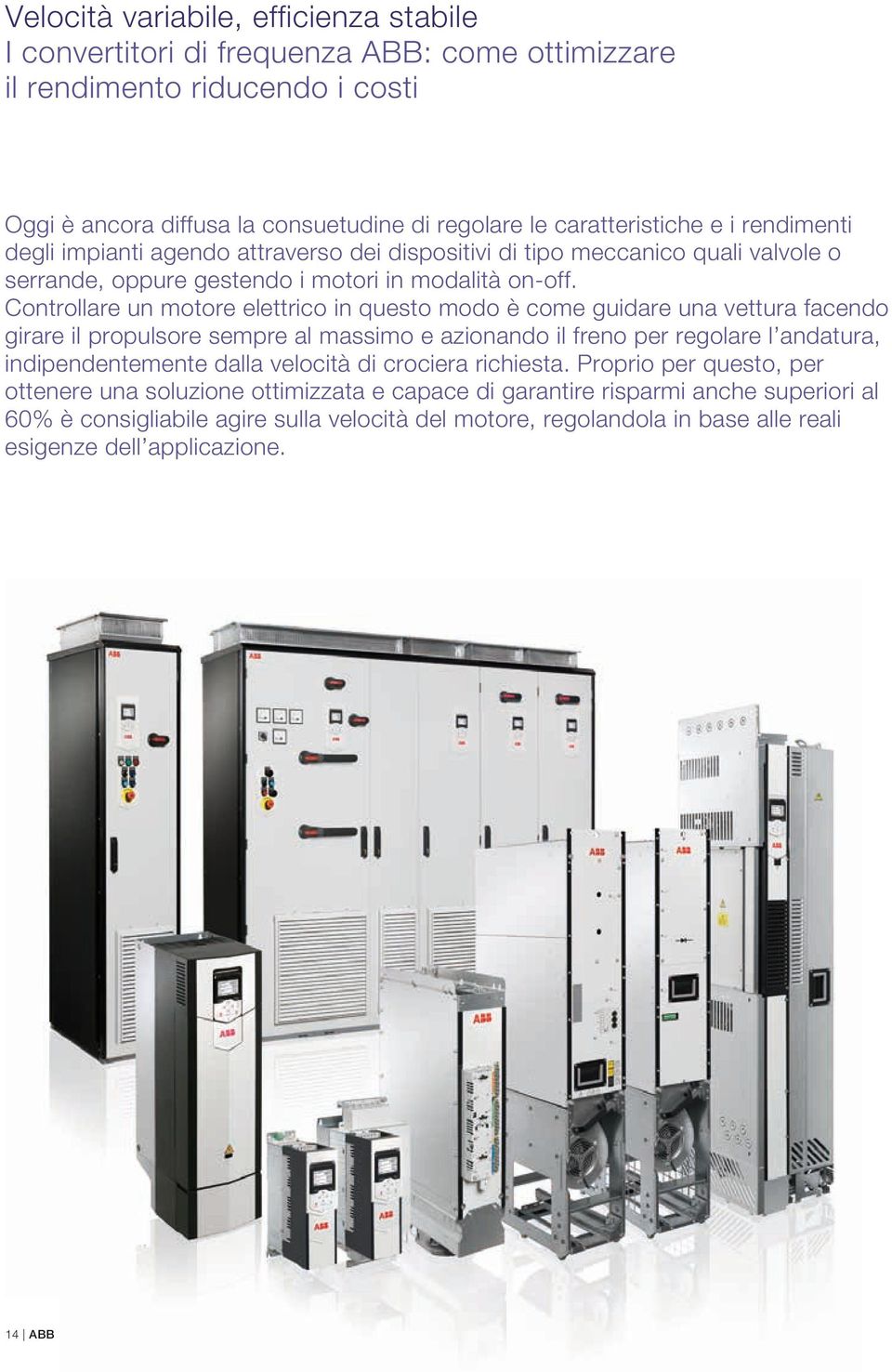 Controllare un motore elettrico in questo modo è come guidare una vettura facendo girare il propulsore sempre al massimo e azionando il freno per regolare l andatura, indipendentemente dalla