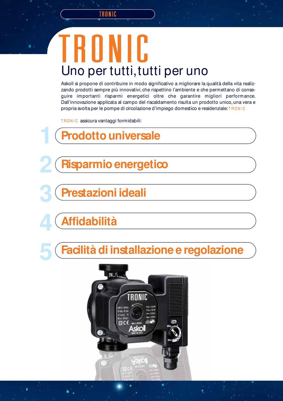 Dall innovazione applicata al campo del riscaldamento risulta un prodotto unico, una vera e propria svolta per le pompe di circolazione d impiego domestico e