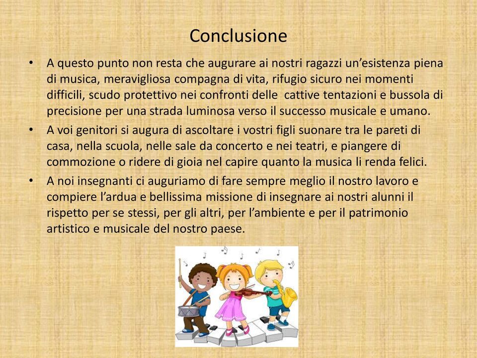 A voi genitori si augura di ascoltare i vostri figli suonare tra le pareti di casa, nella scuola, nelle sale da concerto e nei teatri, e piangere di commozione o ridere di gioia nel capire quanto