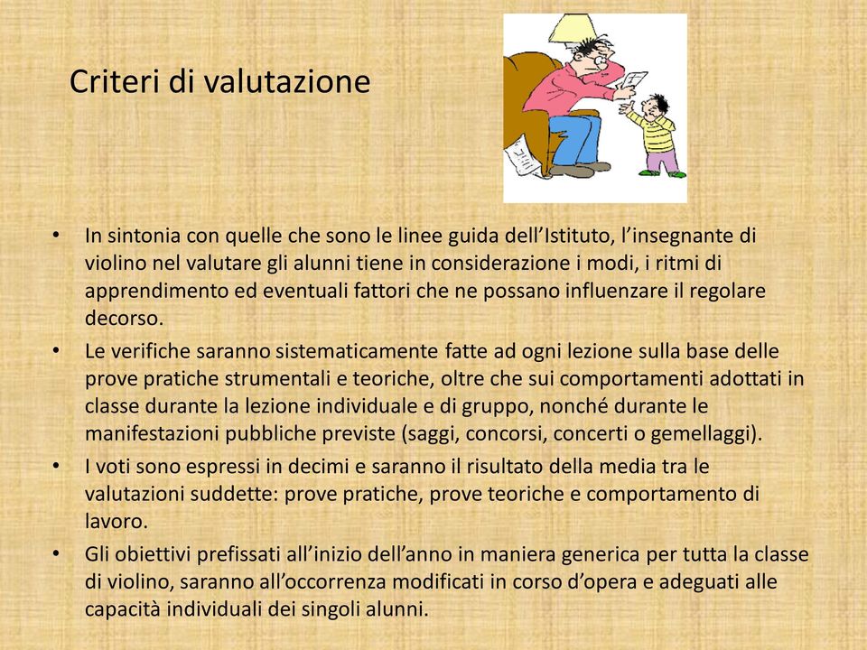 Le verifiche saranno sistematicamente fatte ad ogni lezione sulla base delle prove pratiche strumentali e teoriche, oltre che sui comportamenti adottati in classe durante la lezione individuale e di