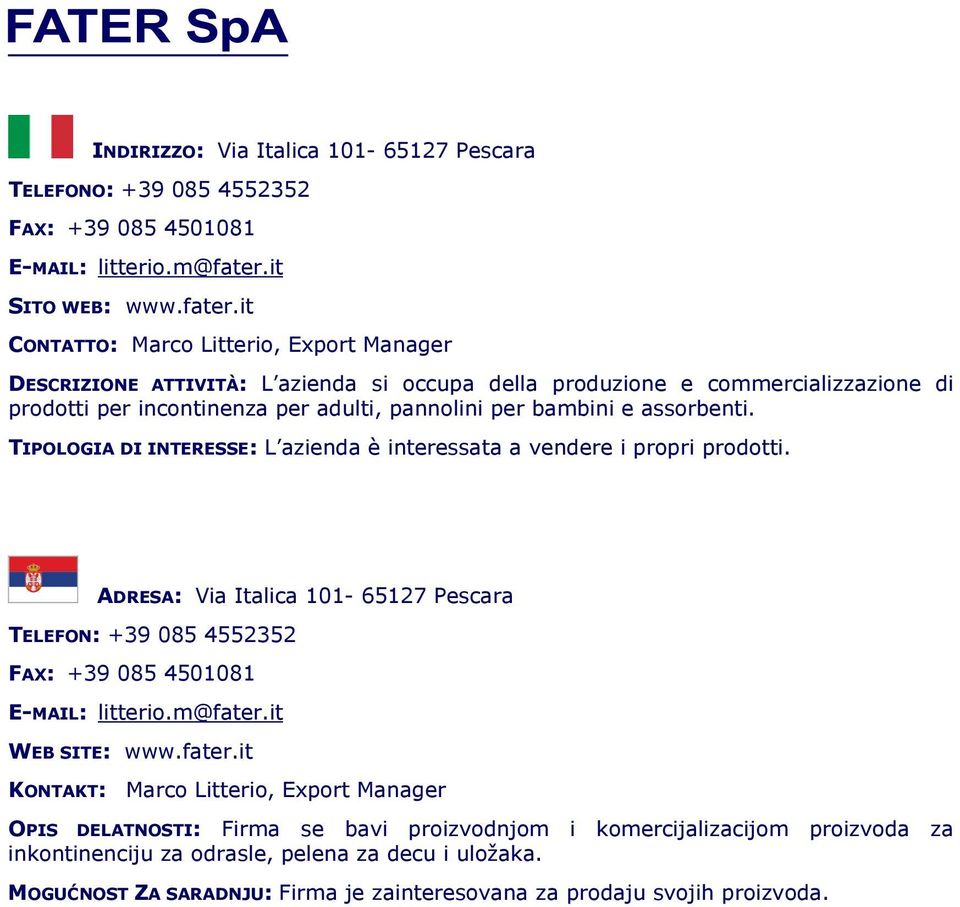 it CONTATTO: Marco Litterio, Export Manager DESCRIZIONE ATTIVITÀ: L azienda si occupa della produzione e commercializzazione di prodotti per incontinenza per adulti, pannolini per bambini e