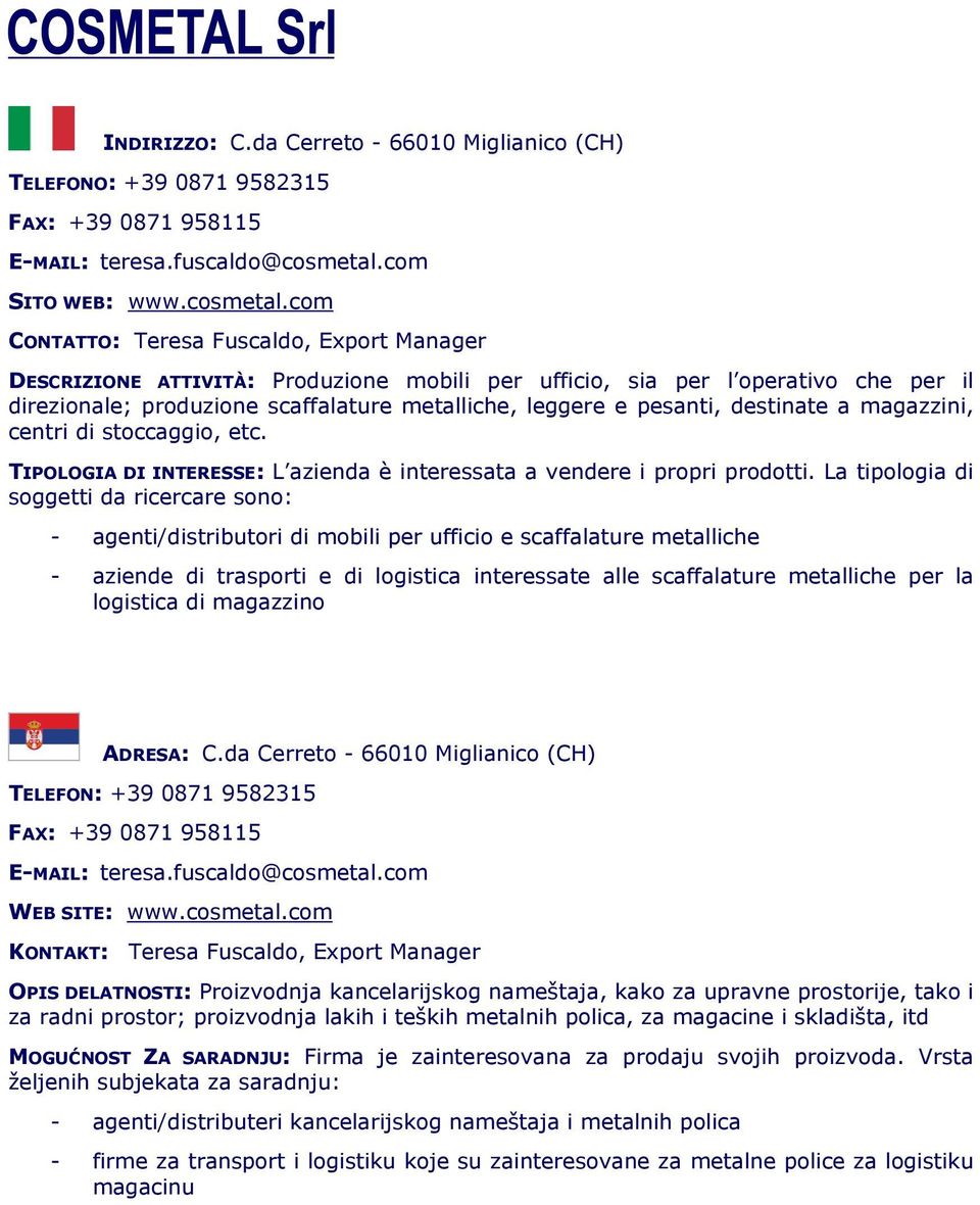 com CONTATTO: Teresa Fuscaldo, Export Manager DESCRIZIONE ATTIVITÀ: Produzione mobili per ufficio, sia per l operativo che per il direzionale; produzione scaffalature metalliche, leggere e pesanti,