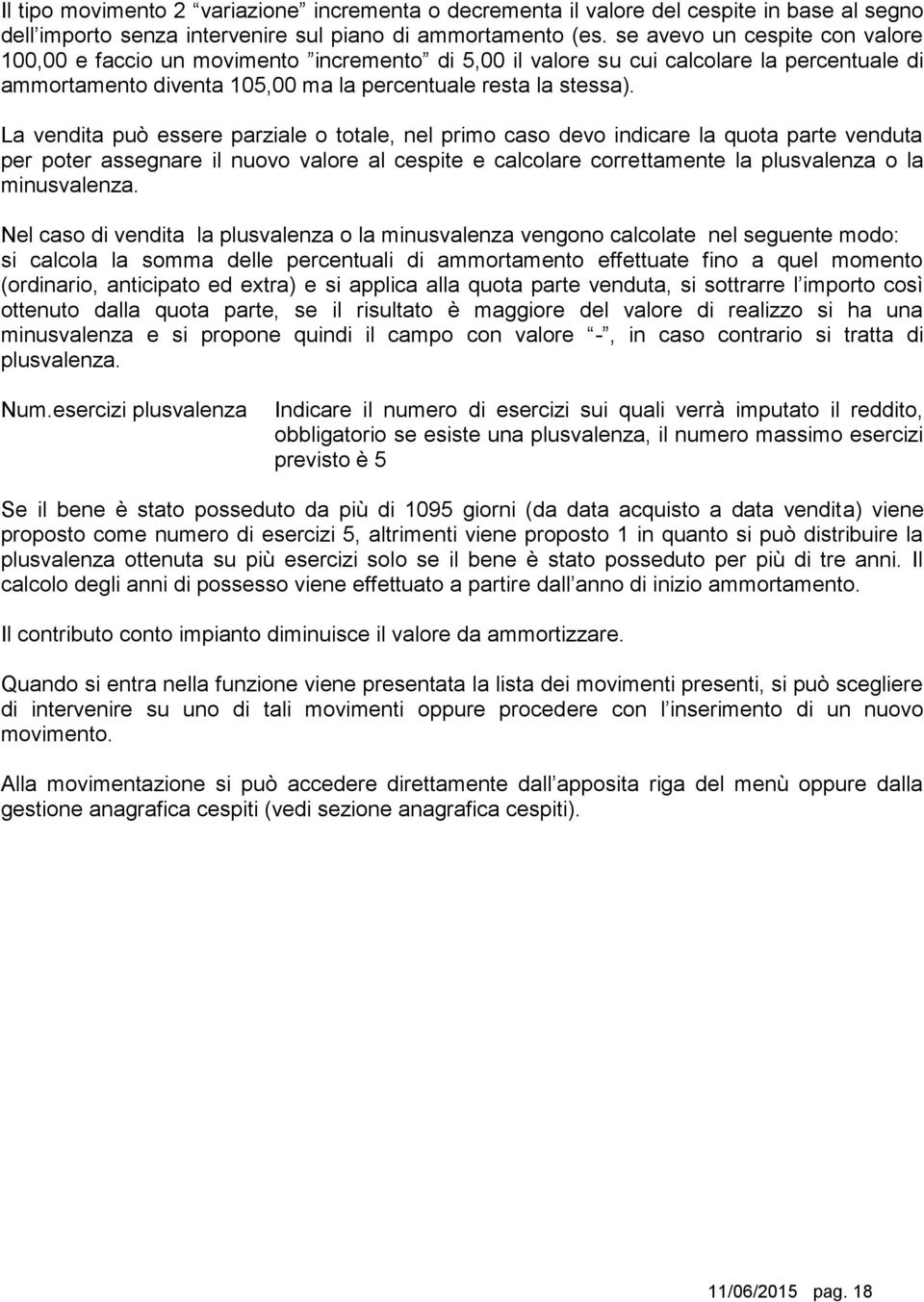 La vendita può essere parziale o totale, nel primo caso devo indicare la quota parte venduta per poter assegnare il nuovo valore al cespite e calcolare correttamente la plusvalenza o la minusvalenza.