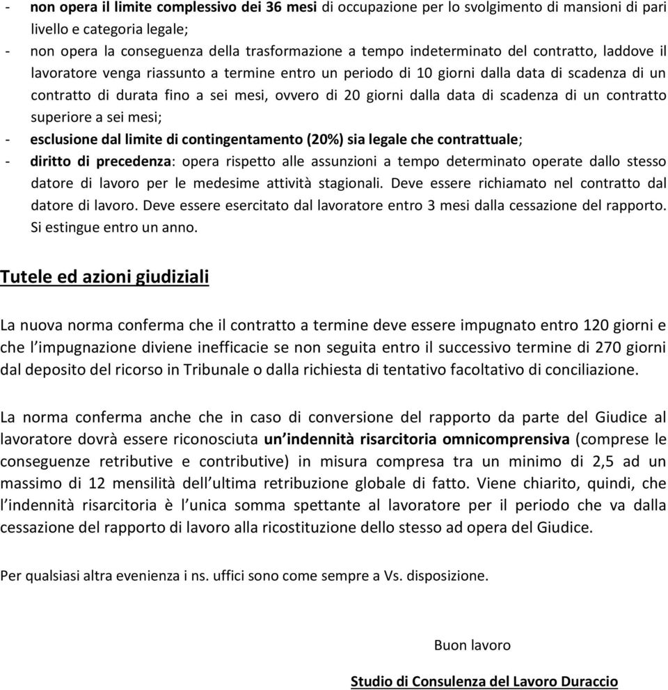 scadenza di un contratto superiore a sei mesi; - esclusione dal limite di contingentamento (20%) sia legale che contrattuale; - diritto di precedenza: opera rispetto alle assunzioni a tempo