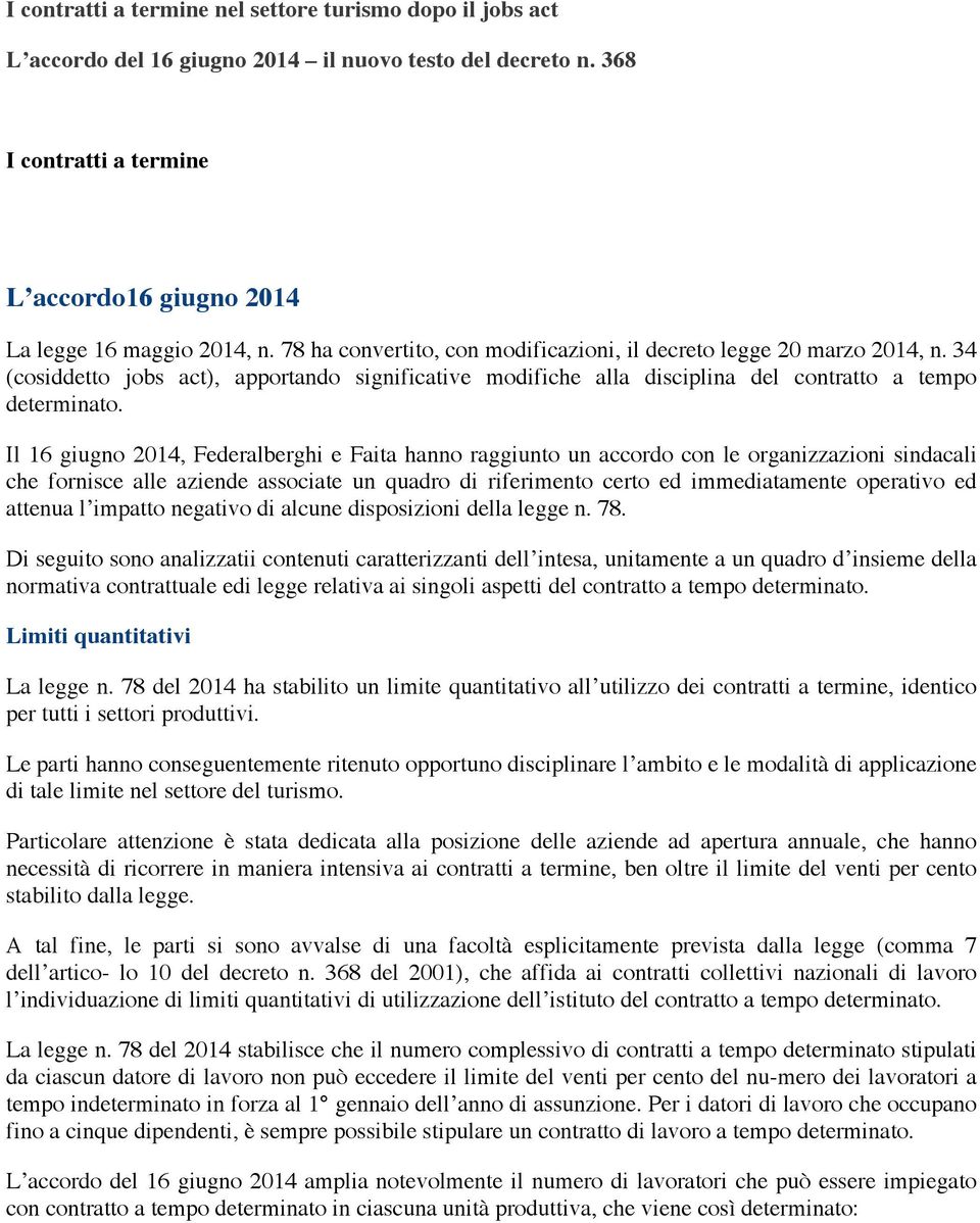 Il 16 giugno 2014, Federalberghi e Faita hanno raggiunto un accordo con le organizzazioni sindacali che fornisce alle aziende associate un quadro di riferimento certo ed immediatamente operativo ed