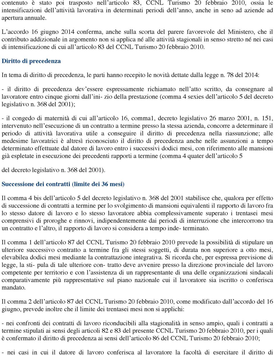 L accordo 16 giugno 2014 conferma, anche sulla scorta del parere favorevole del Ministero, che il contributo addizionale in argomento non si applica né alle attività stagionali in senso stretto né