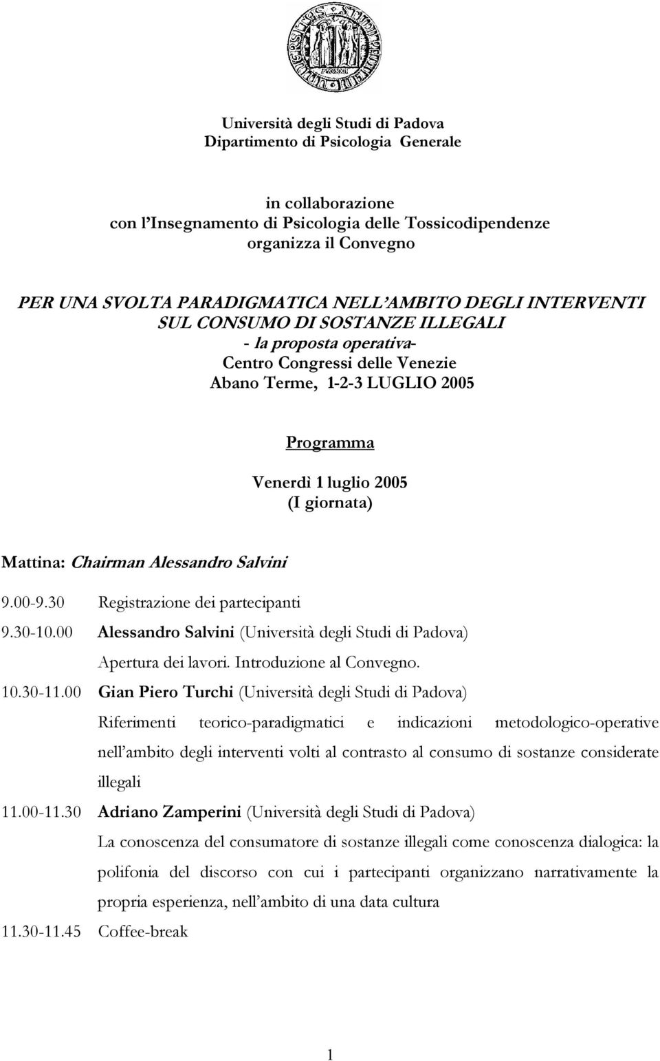 Chairman Alessandro Salvini 9.00-9.30 Registrazione dei partecipanti 9.30-10.00 Alessandro Salvini (Università degli Studi di Padova) Apertura dei lavori. Introduzione al Convegno. 10.30-11.
