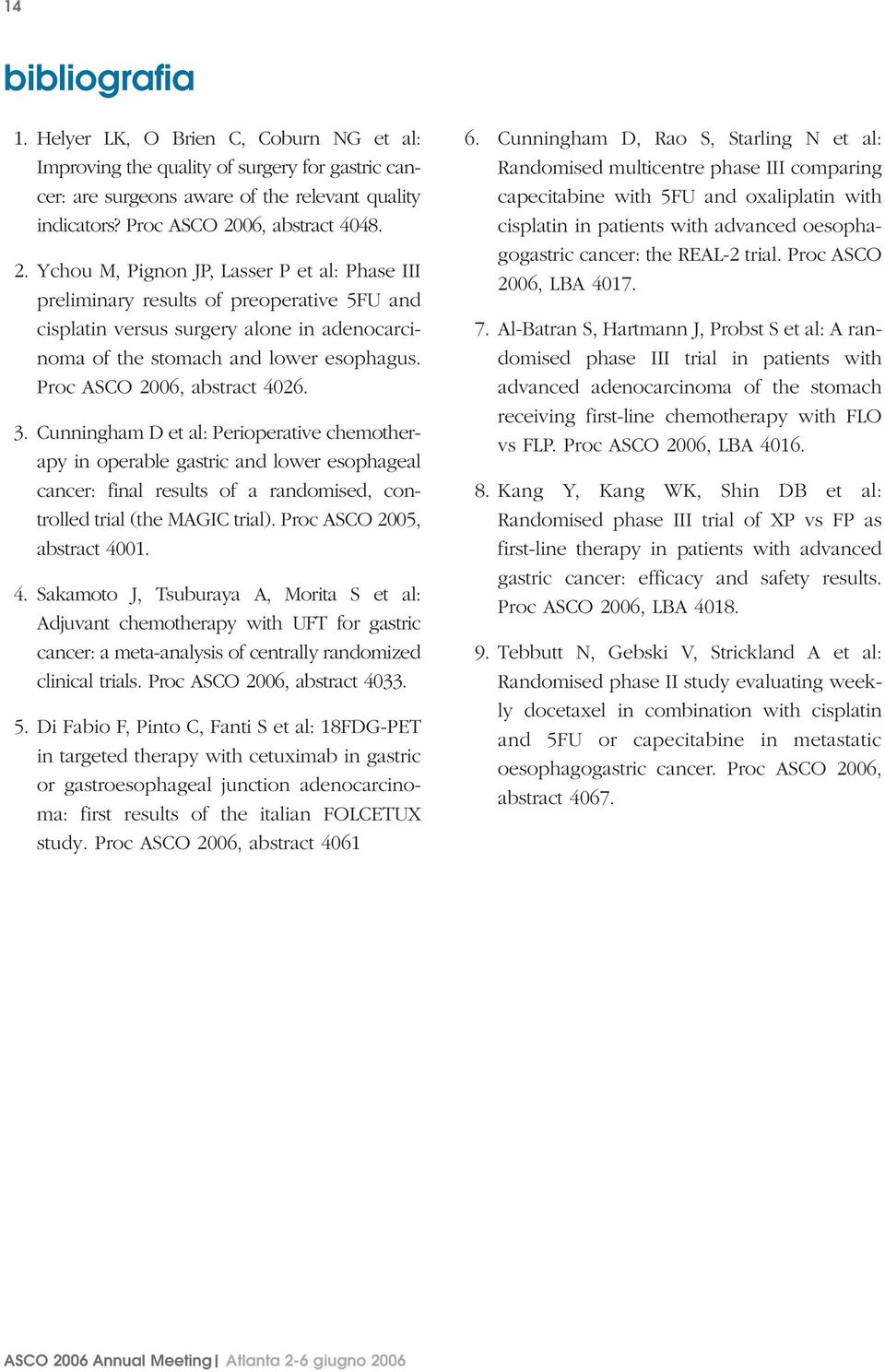 Proc ASCO 2006, abstract 4026. 3. Cunningham D et al: Perioperative chemotherapy in operable gastric and lower esophageal cancer: final results of a randomised, controlled trial (the MAGIC trial).