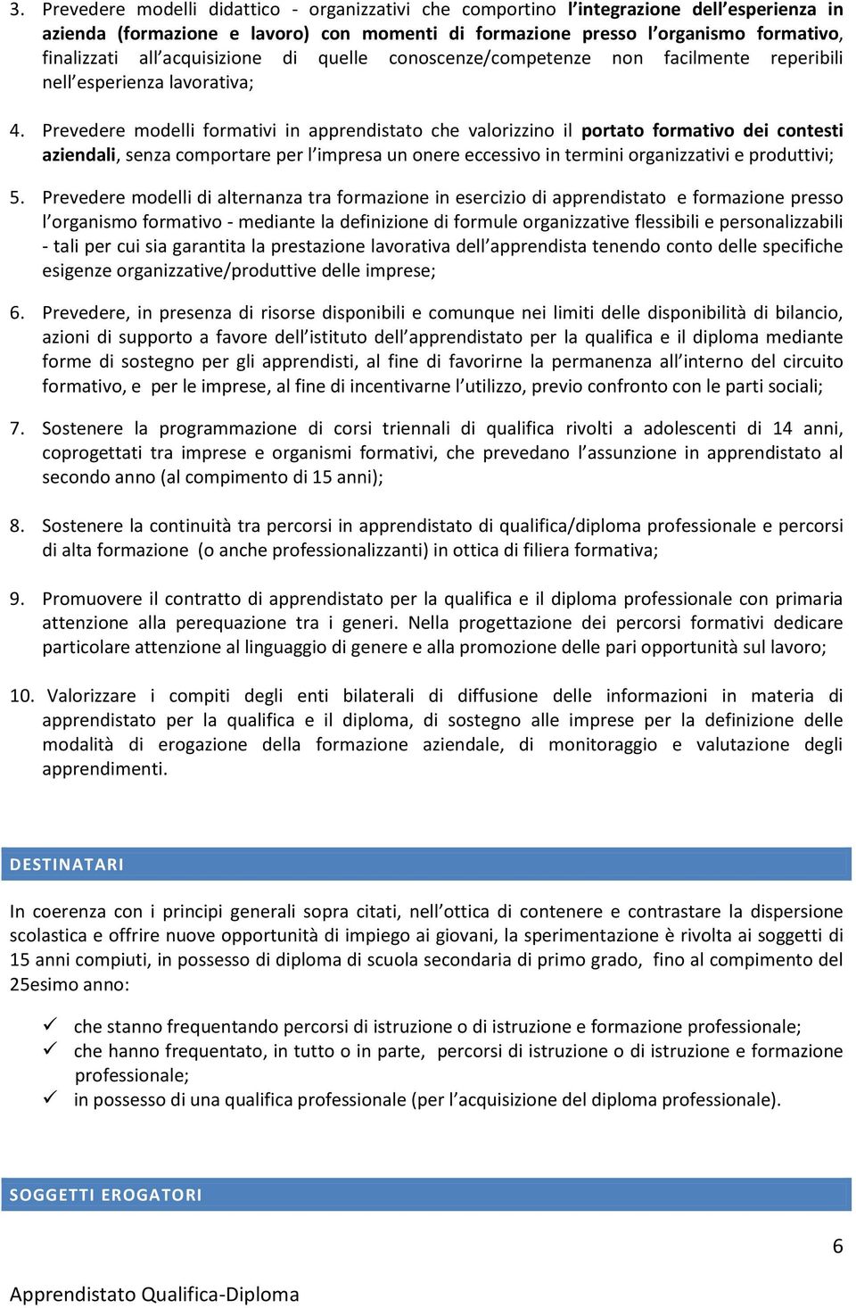 Prevedere modelli formativi in apprendistato che valorizzino il portato formativo dei contesti aziendali, senza comportare per l impresa un onere eccessivo in termini organizzativi e produttivi; 5.