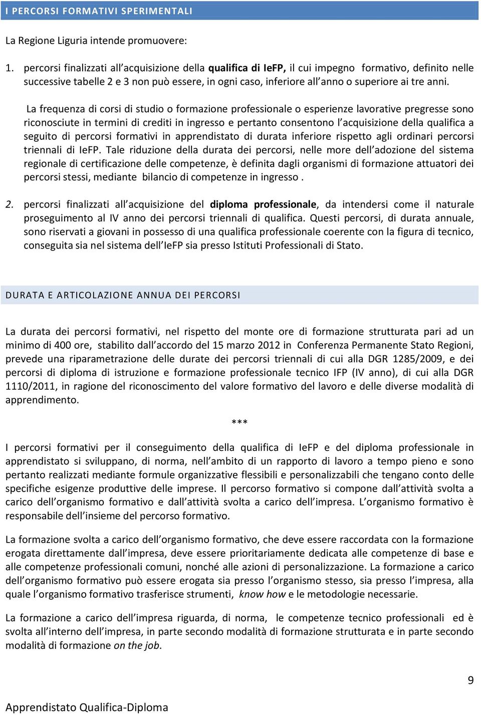 anni. La frequenza di corsi di studio o formazione professionale o esperienze lavorative pregresse sono riconosciute in termini di crediti in ingresso e pertanto consentono l acquisizione della